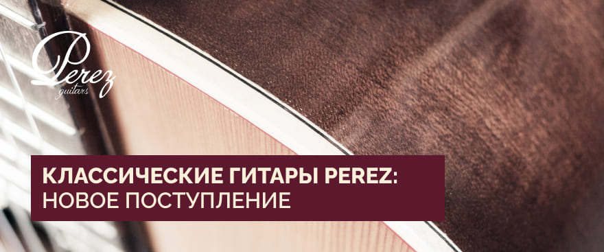 Классические гитары Perez снова в наличии
