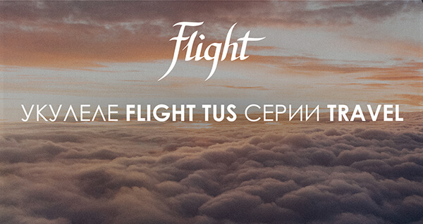 Укулеле FLIGHT Travel серии TUS – абсолютный хит!